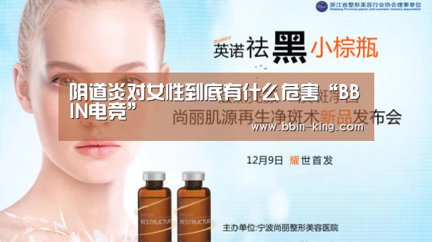 阴道炎对女性到底有什么危害“BBIN电竞”(图2) BBIN电竞